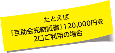 たとえば「互助会完納証書」120,000円を2口ご利用の場合